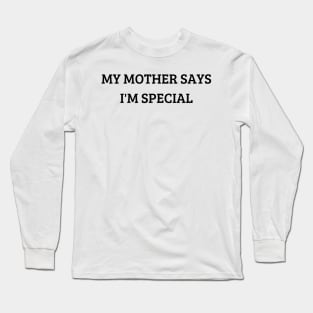 my mother says i'm special Long Sleeve T-Shirt